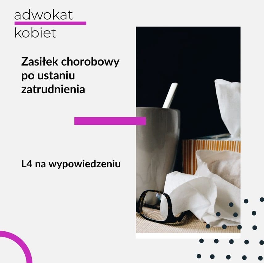 Tekst na grafice: Adwokat Kobiet. Zasiłek chorobowy po ustaniu zatrudnienia. L4 na wypowiedzeniu. Na zdjęciu chusteczki higieniczne i kubek z herbatą.