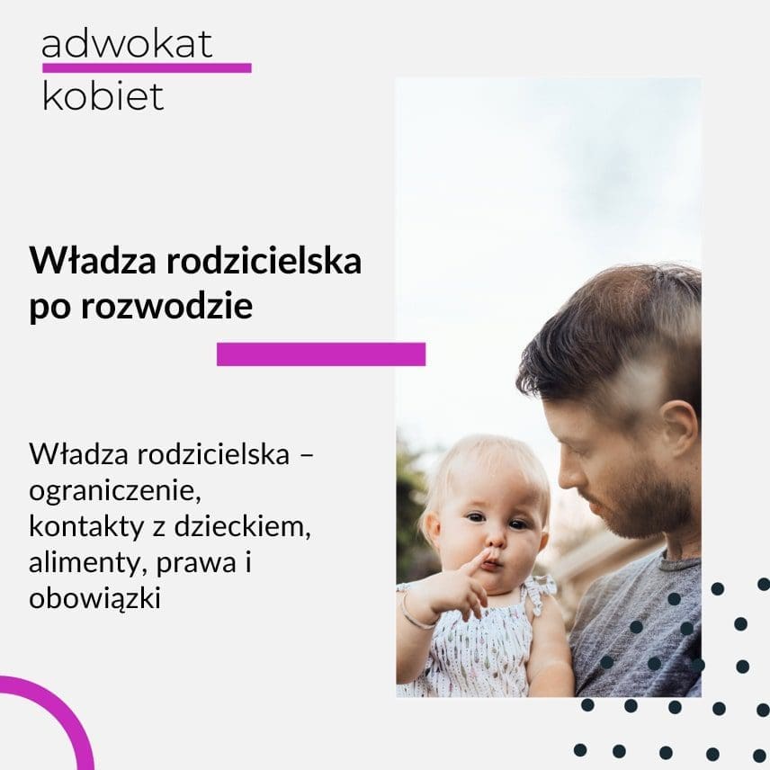 Grafika do artykułu na blogu Adwokat Kobiet Aleksandry Wejdelek-Bziuk, o tytule: Władza rodzicielska po rozwodzie. Władza rodzicielska - ograniczenie władzy rodzicielskiej, kontakty z dzieckiem po rozwodzie, alimenty, władza rodzicielska prawa i obowiązki. Na obrazku mężczyzna trzymający małe dziecko.