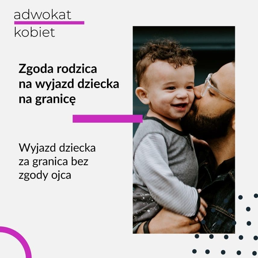 Tekst na grafice: Adwokat Kobiet. Zgoda rodzica na wyjazd dziecka za granicę. Wyjazd dziecka za granicę bez zgody ojca.