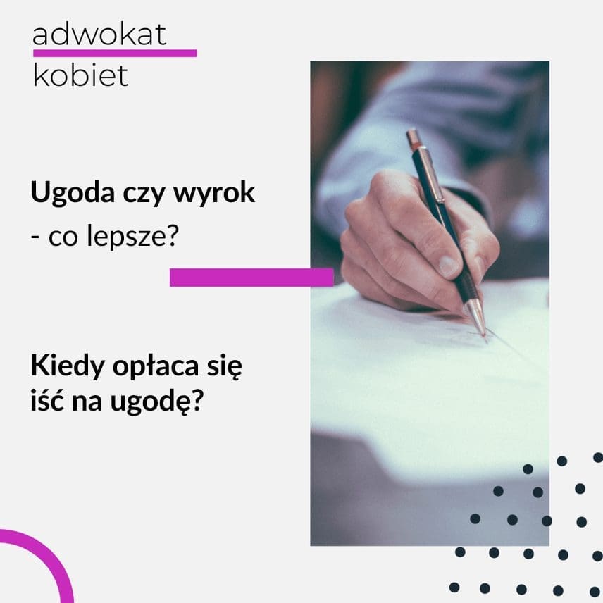 Tekst na grafice: Ugoda czy wyrok - co lepsze? Kiedy opłaca się iść na ugodę? Adwokat Kobiet. Na zdjęciu dłoń trzymająca długopis na kartce papieru.