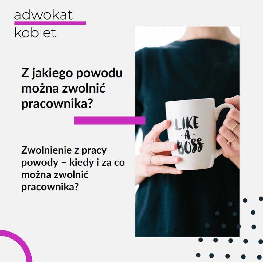 Tekst: Adwokat Kobiet. Z jakiego powodu można zwolnić pracownika? Zwolnienie z pracy powody - kiedy i za co można zwolnić pracownika? Na zdjęciu kobieta trzymająca kubek.